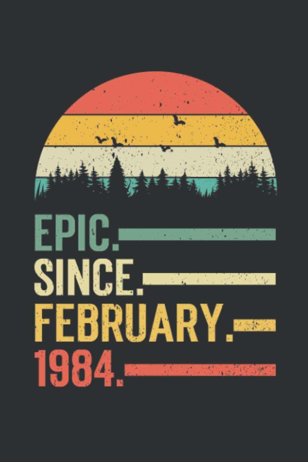 Epic Since February 1984Vintage Birthday Notebook: Perfect Gift for Dad, Grandpa, Uncle, Mom, Grandma, Aunt, Girl, Boy Journal, Notebook Gift, 110 Lined Pages, 6x9 Inch Format