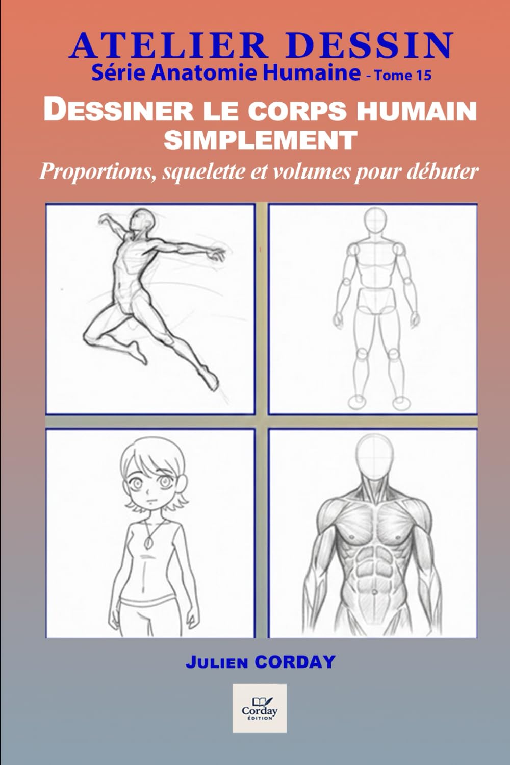 Dessiner le corps humain simplement: Proportions, squelette et volumes pour débuter sereinement (ATELIER DESSIN)