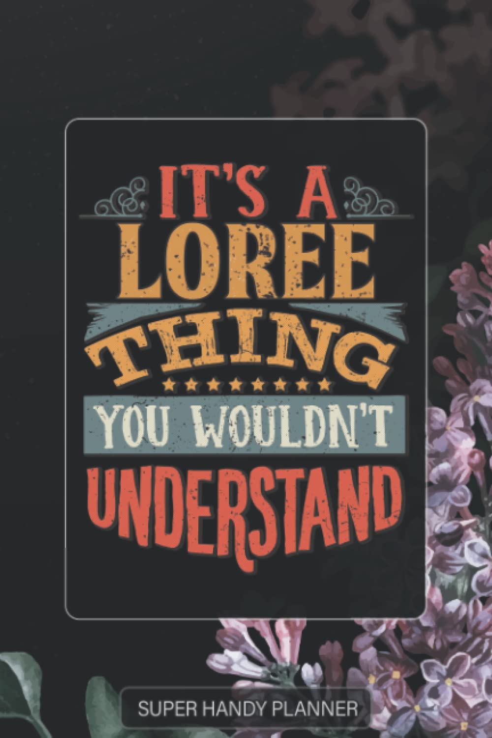 Loree: It's A Loree Thing You Wouldn't Understand - Loree Name Purple Flower Custom Gift Planner Calendar Notebook Journal Password Manager