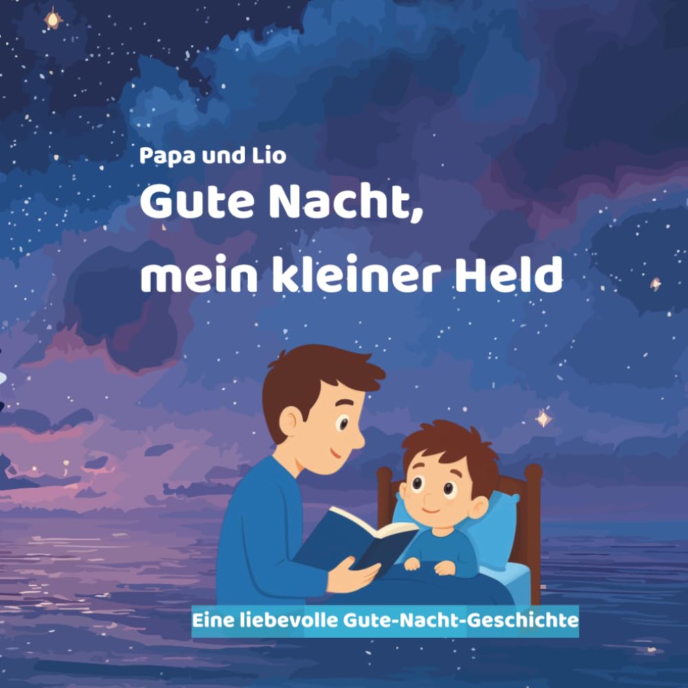Papa und Lio – Gute Nacht, mein kleiner Held: Eine liebevolle Gute-Nacht-Geschichte zum Einschlafen für Kinder ab 2 Jahren