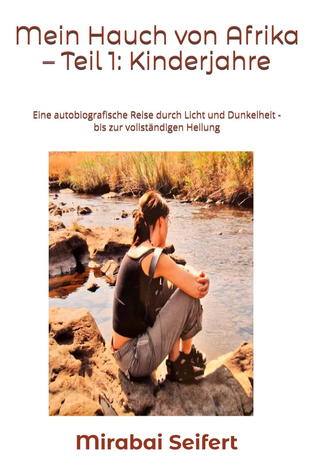Mein Hauch von Afrika – Teil 1: Kinderjahre: Eine autobiografische Reise durch Licht und Dunkelheit - bis zur vollständigen Heilung