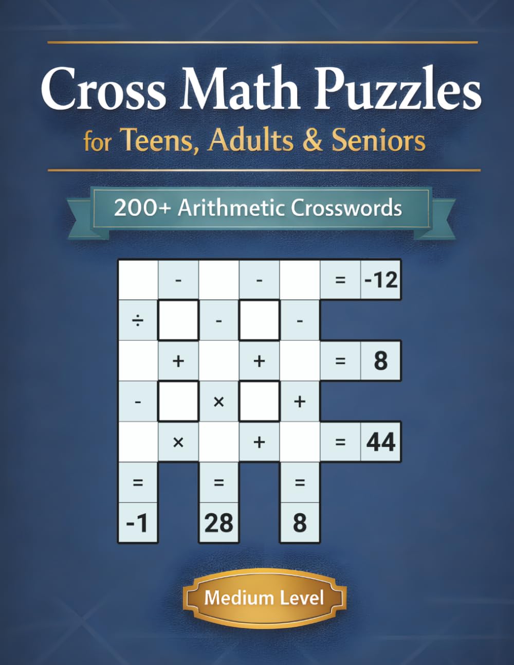 Cross Math Puzzles for Teens, Adults & Seniors: 200+ Medium Level Arithmetic Crosswords - Addition, Subtraction, Multiplication & Division Logic Games for Brain Fitness