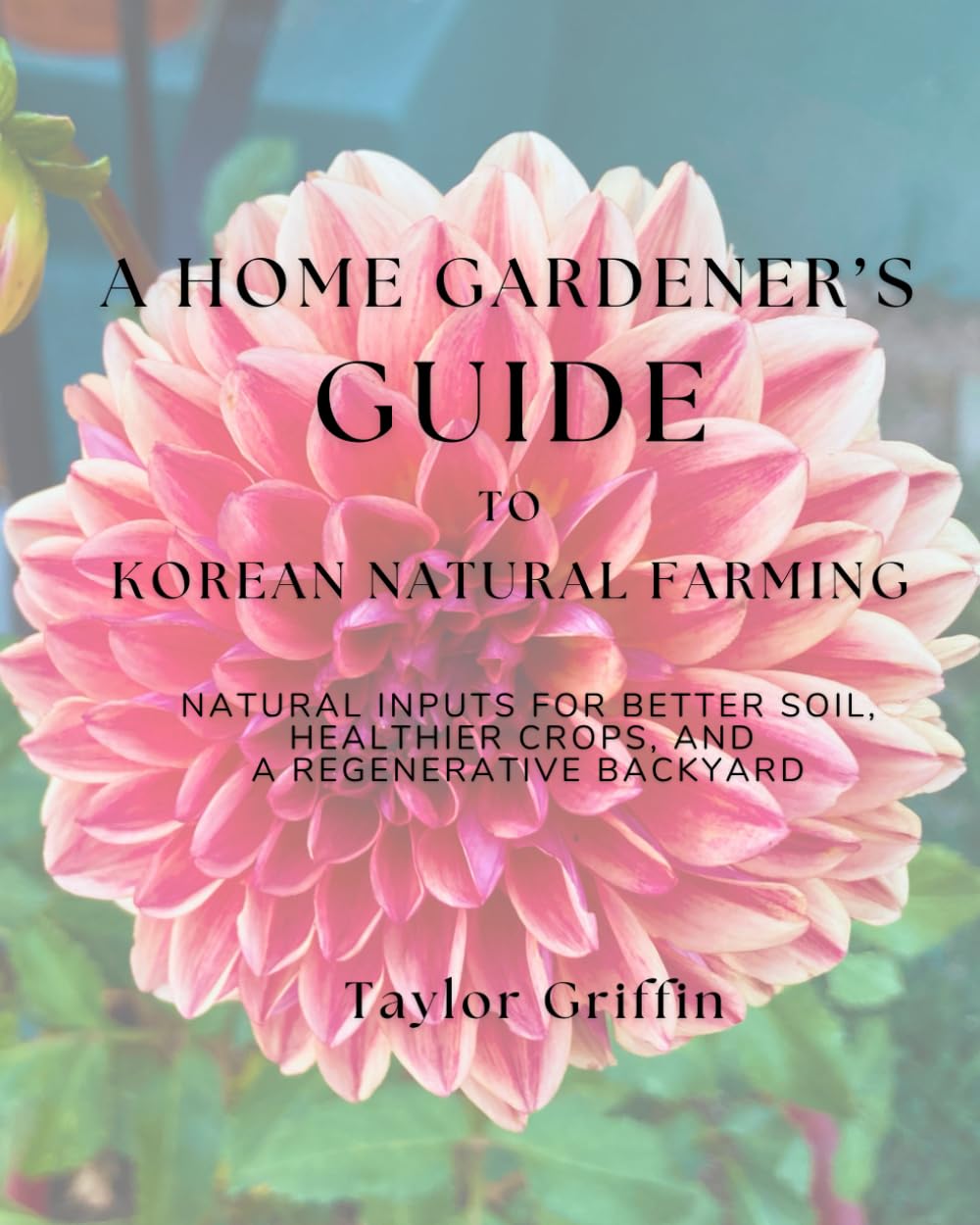 A Home Gardener's Guide to Korean Natural Farming: Natural Inputs for Better Soil, Healthier Crops, and a Regenerative Backyard