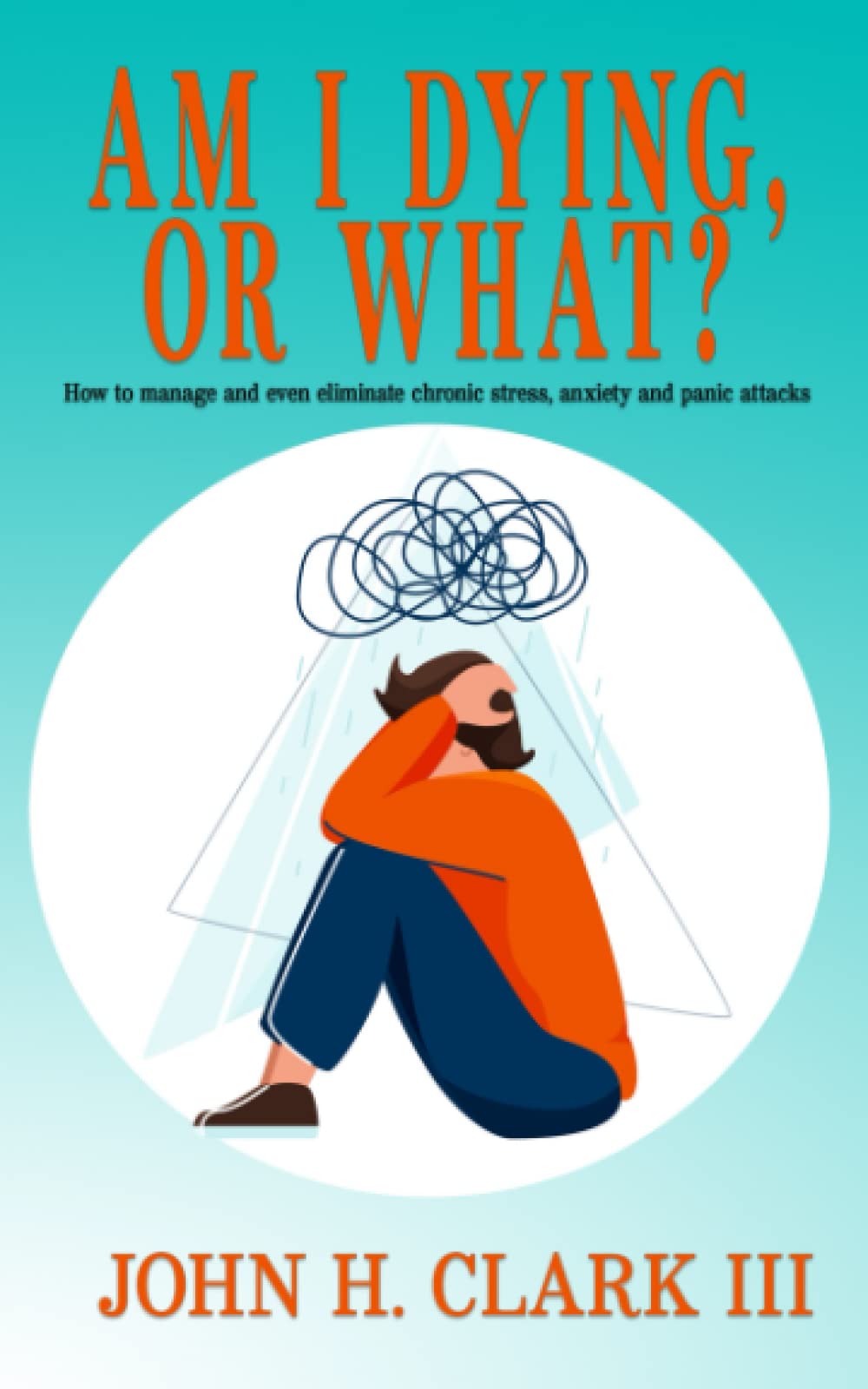 Am I Dying or What?: How to manage and even eliminate chronic stress, anxiety and panic attacks