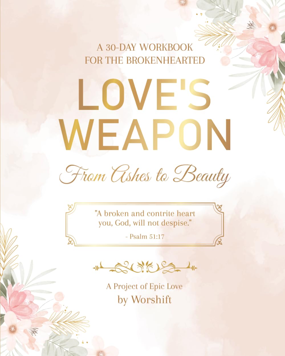 Love's Weapon: From Beauty to Ashes: A 30 Day Workbook Journal for the Brokenhearted