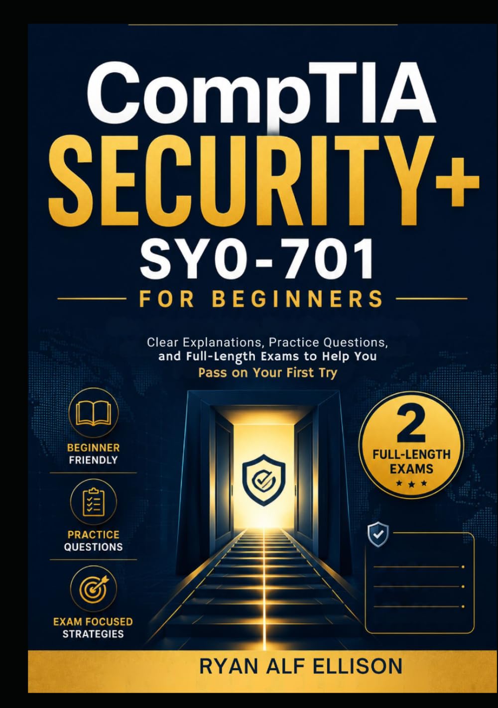CompTIA Security+ SY0-701 for Beginners: Clear Explanations, Practice Questions, and Full-Length Exams to Help You Pass on Your First Try