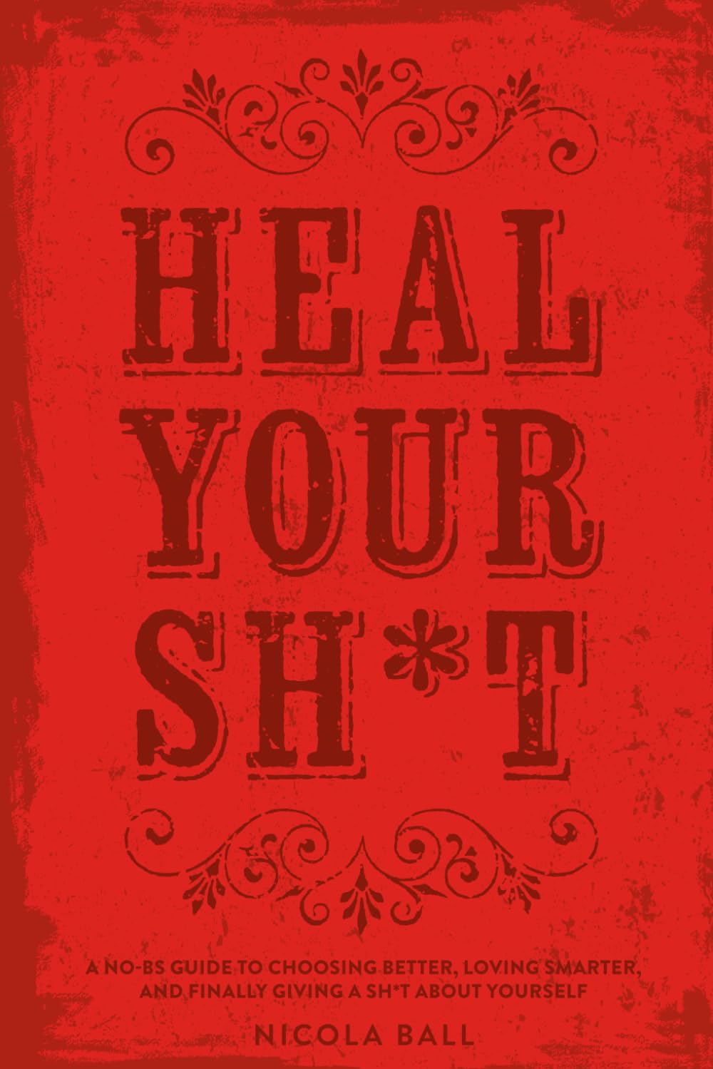 Heal Your Sh*t: A No-BS Guide to Choosing Better, Loving Smarter, and Finally Giving a Sh*t About Yourself