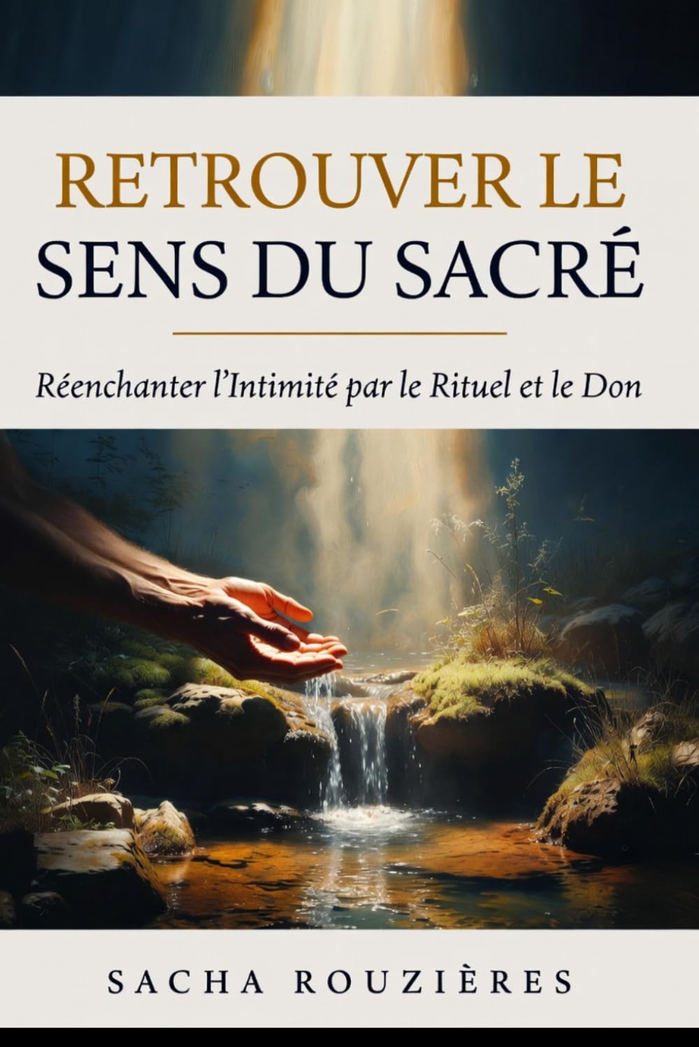 RETROUVER LE SENS DU SACRÉ Réenchanter l'Intimité par le Rituel et le Don: Redonner du Sacré à l'Amour par les Rituels, la Présence et la Profondeur dans le Couple Moderne