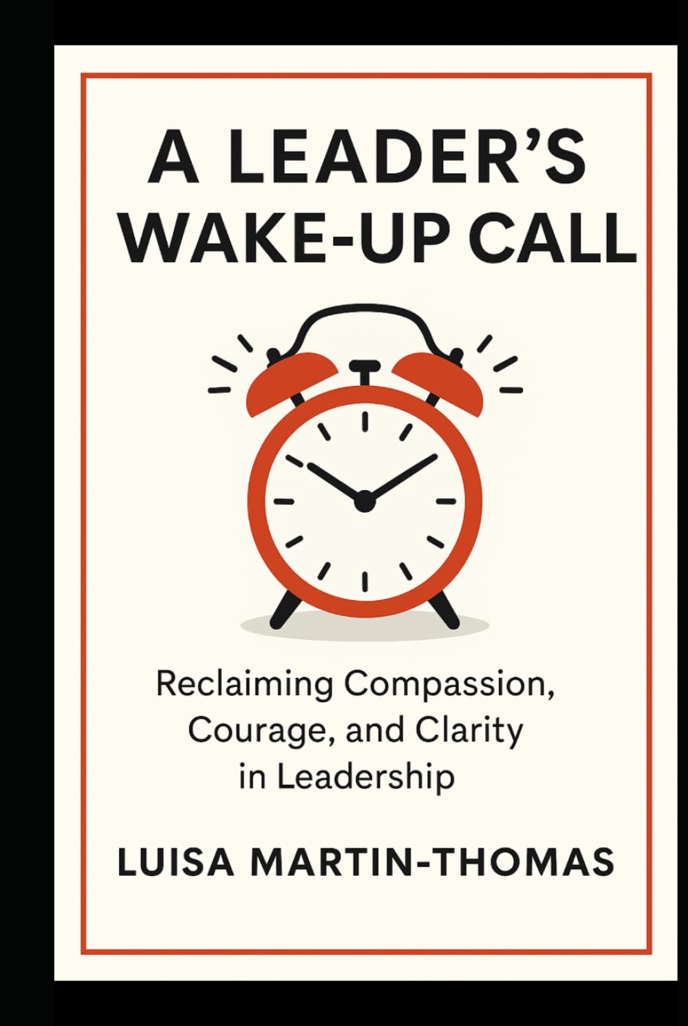 A Leader’s Wake-Up Call: Reclaiming Compassion, Courage, Clarity in Leadership