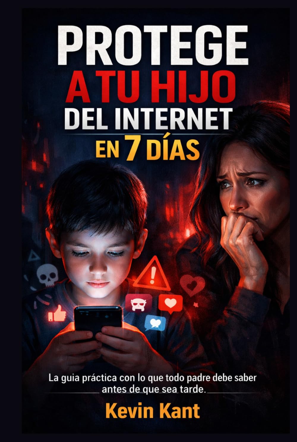 Protege a Tu Hijo del Internet en 7 Días: La guía práctica con lo que todo padre debe saber antes de que sea tarde
