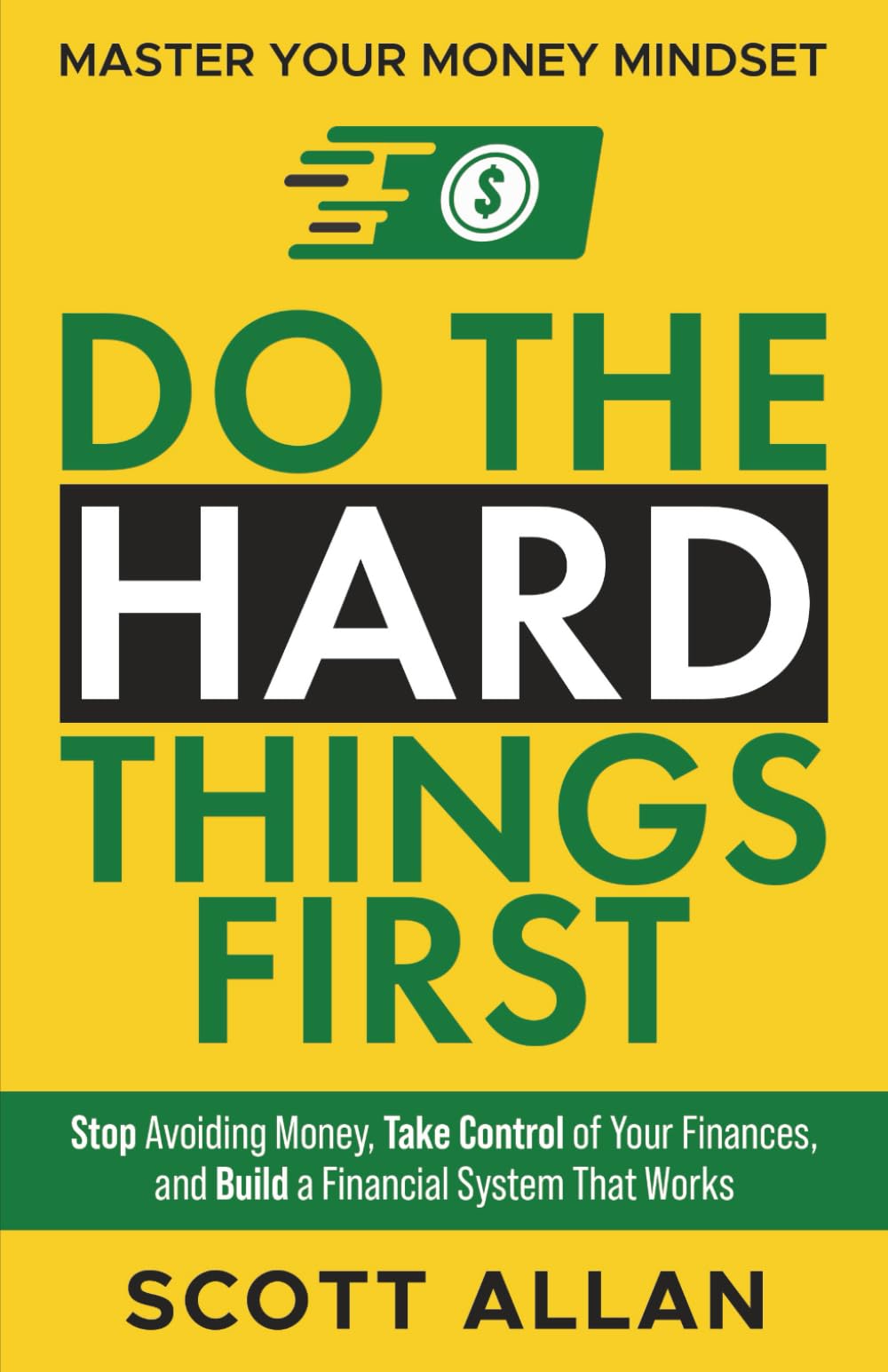 Do the Hard Things First: Master Your Money Mindset: Stop Avoiding Money, Take Control of Your Finances, and Build a Financial System That Works: 6