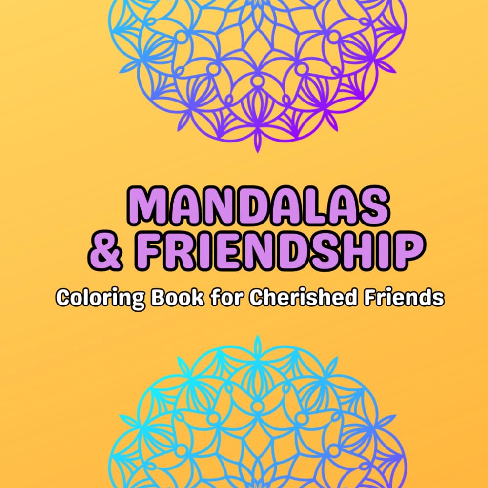 Mandalas & Friendship: Coloring book for cherished friends