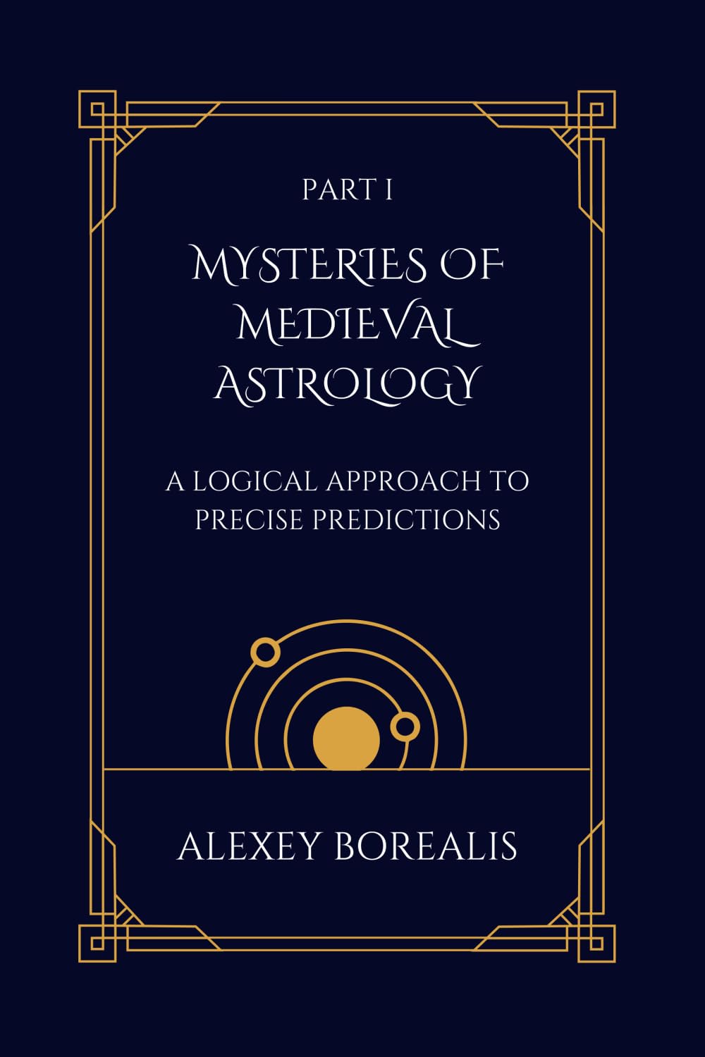 Part I. Mysteries of Medieval Astrology: A Logical Approach to Precise Predictions: 1