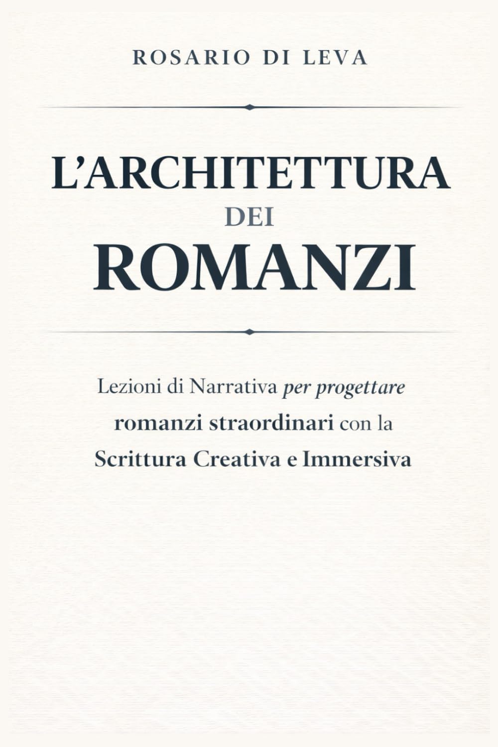 L’ARCHITETTURA DEI ROMANZI: Lezioni di Narrativa per progettare romanzi straordinari attraverso la scrittura Creativa e Immersiva (Officina della ... e Strategia per Scrittori Contemporanei)