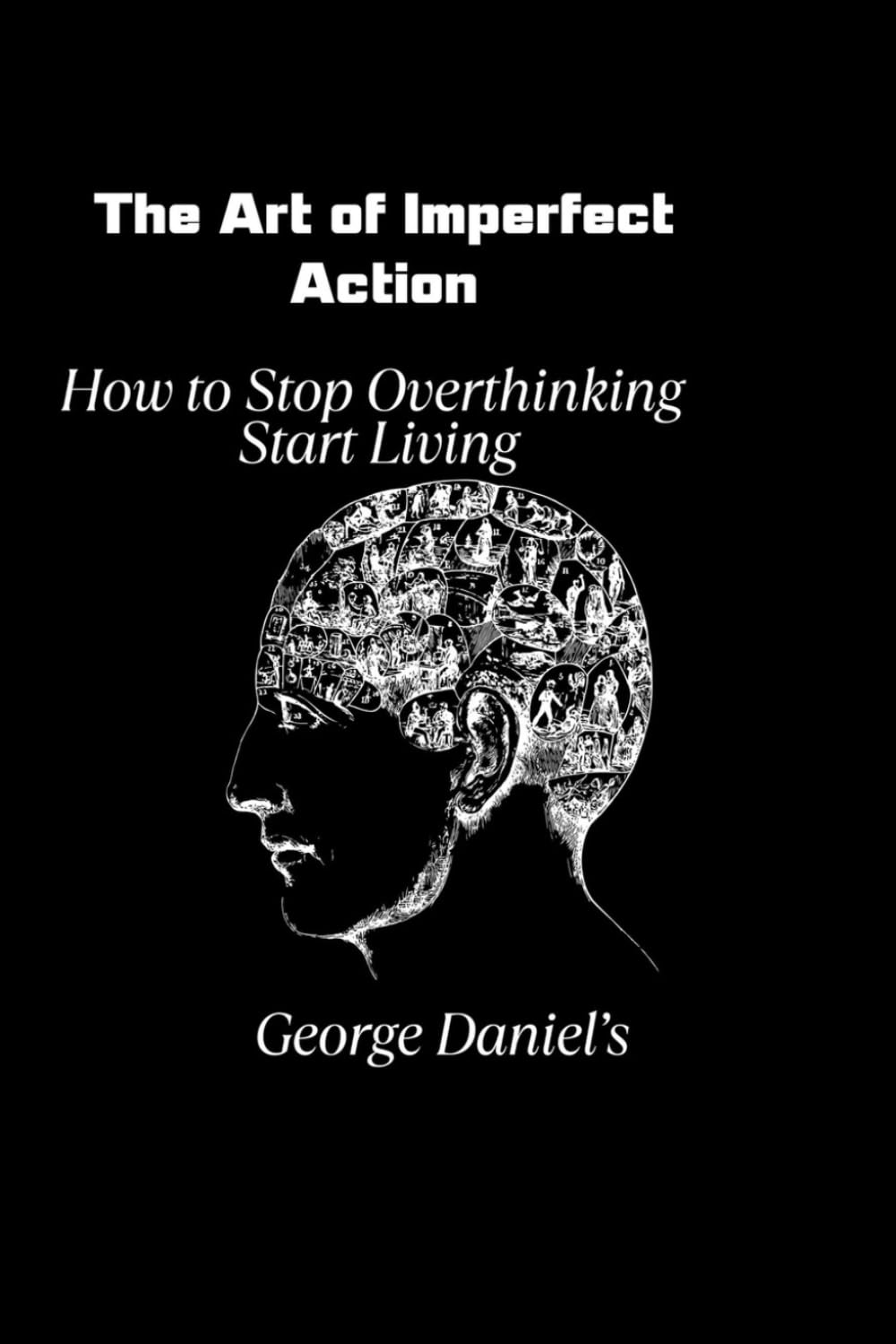The Art Of Imperfect Action: “How to Stop Overthinking and Start Living"