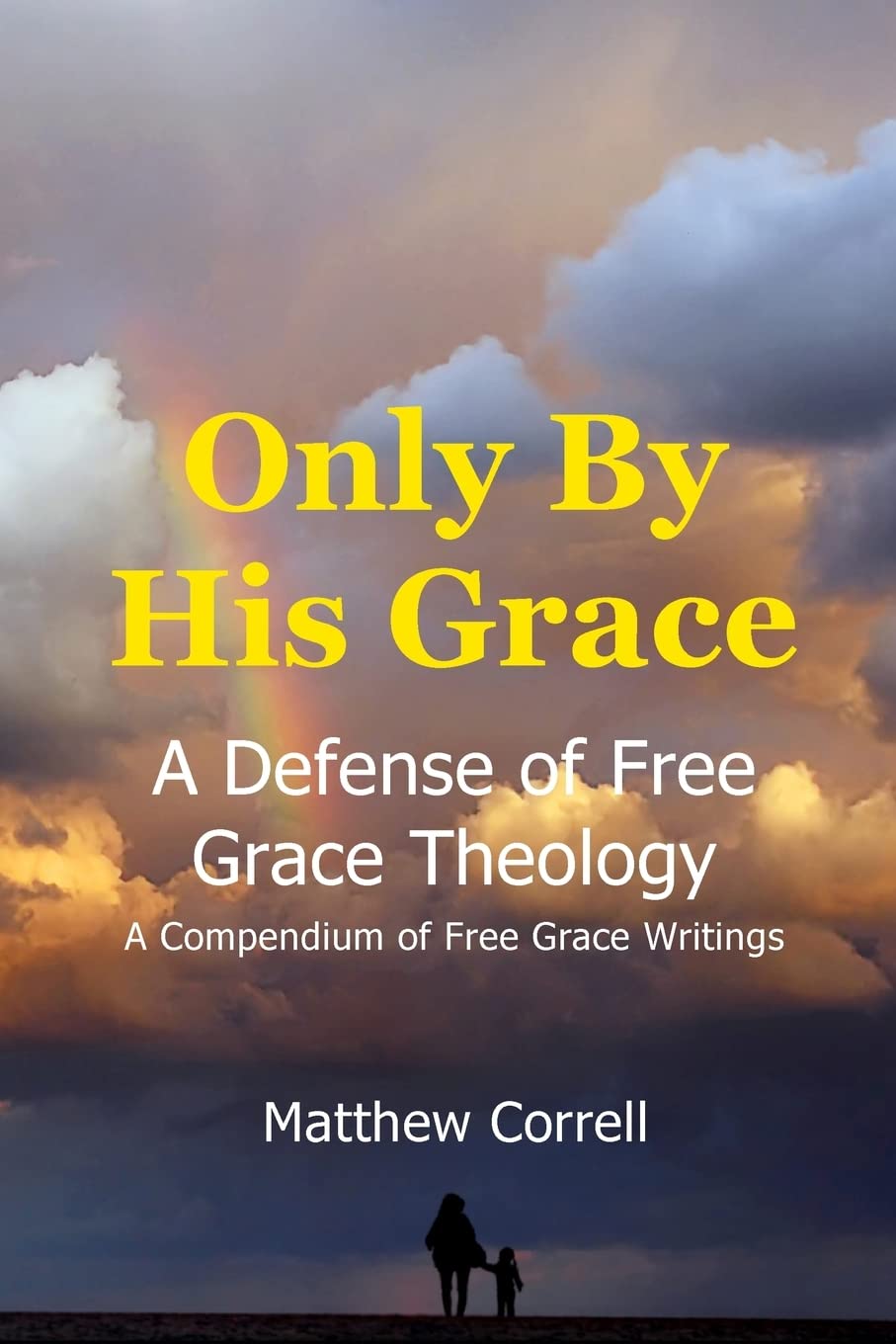 Only by His Grace: A Defense of Free Grace Theology