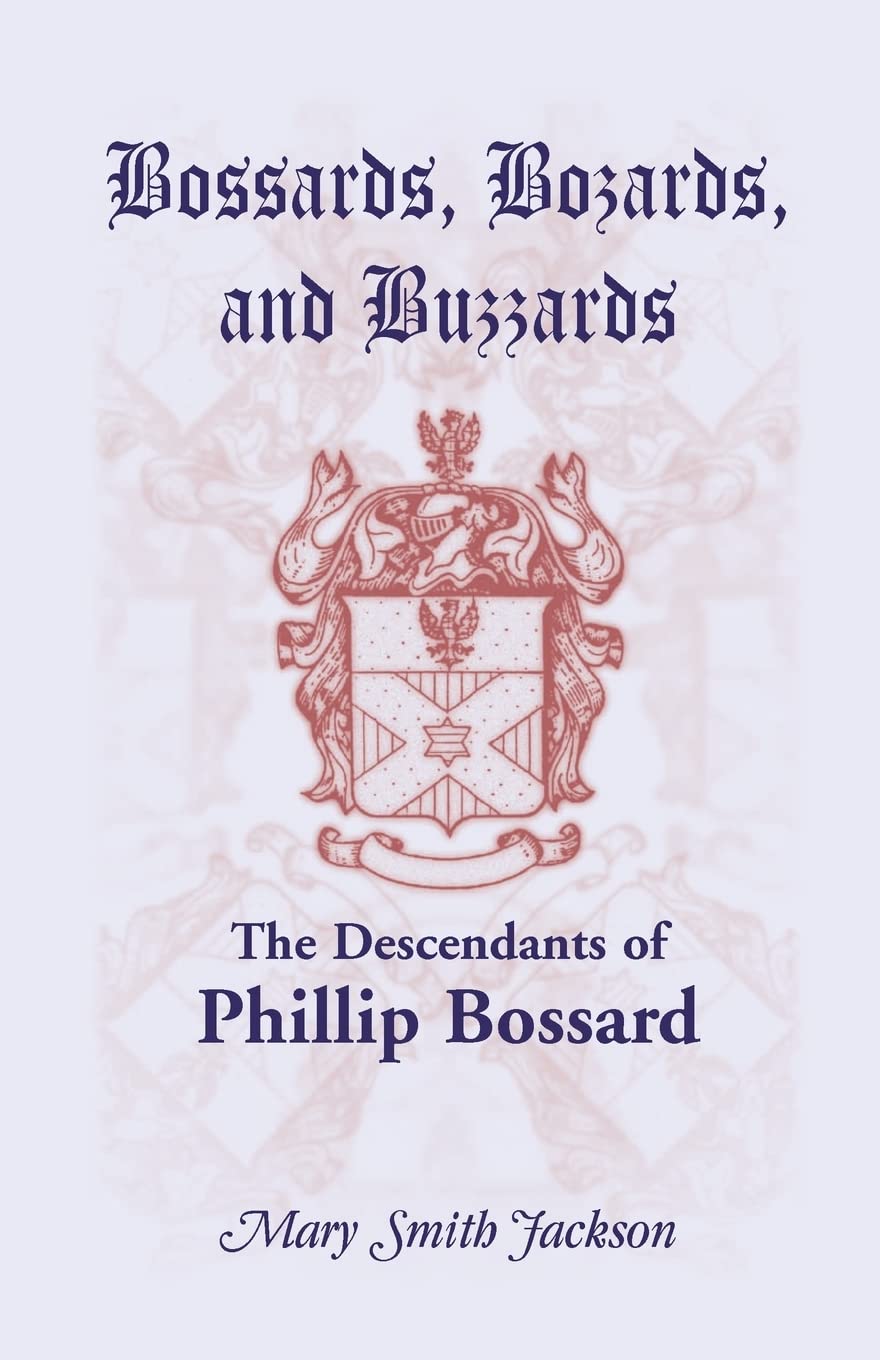 Bossards, Bozards, and Buzzards: The Descendants of Phillip Bossard Who Landed in Philadelphia September 30, 1740 and Settled in Hamilton Township, Pennsylvania
