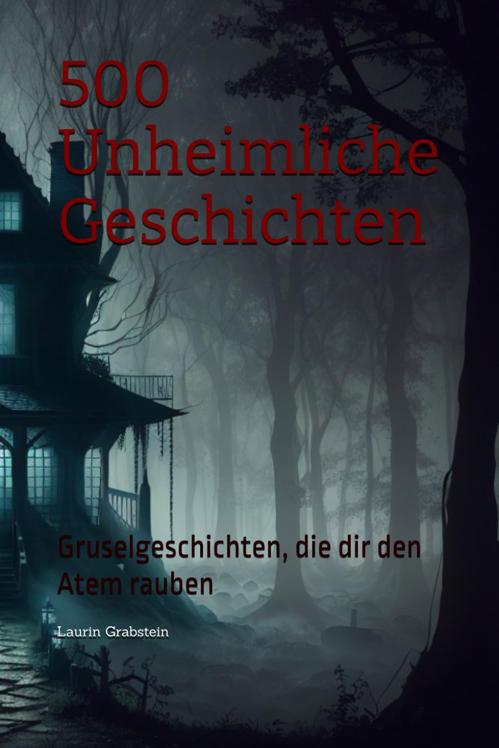500 Unheimliche Geschichten: Gruselgeschichten, die dir den Atem rauben