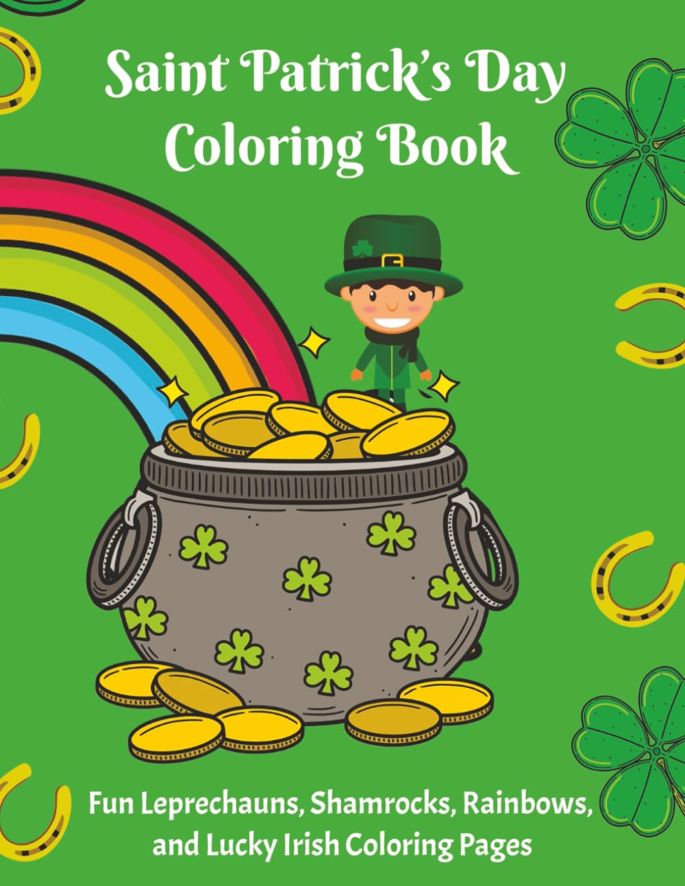 Saint Patrick’s Day Coloring Book: Fun Leprechauns, Shamrocks, Rainbows, and Lucky Irish Coloring Pages