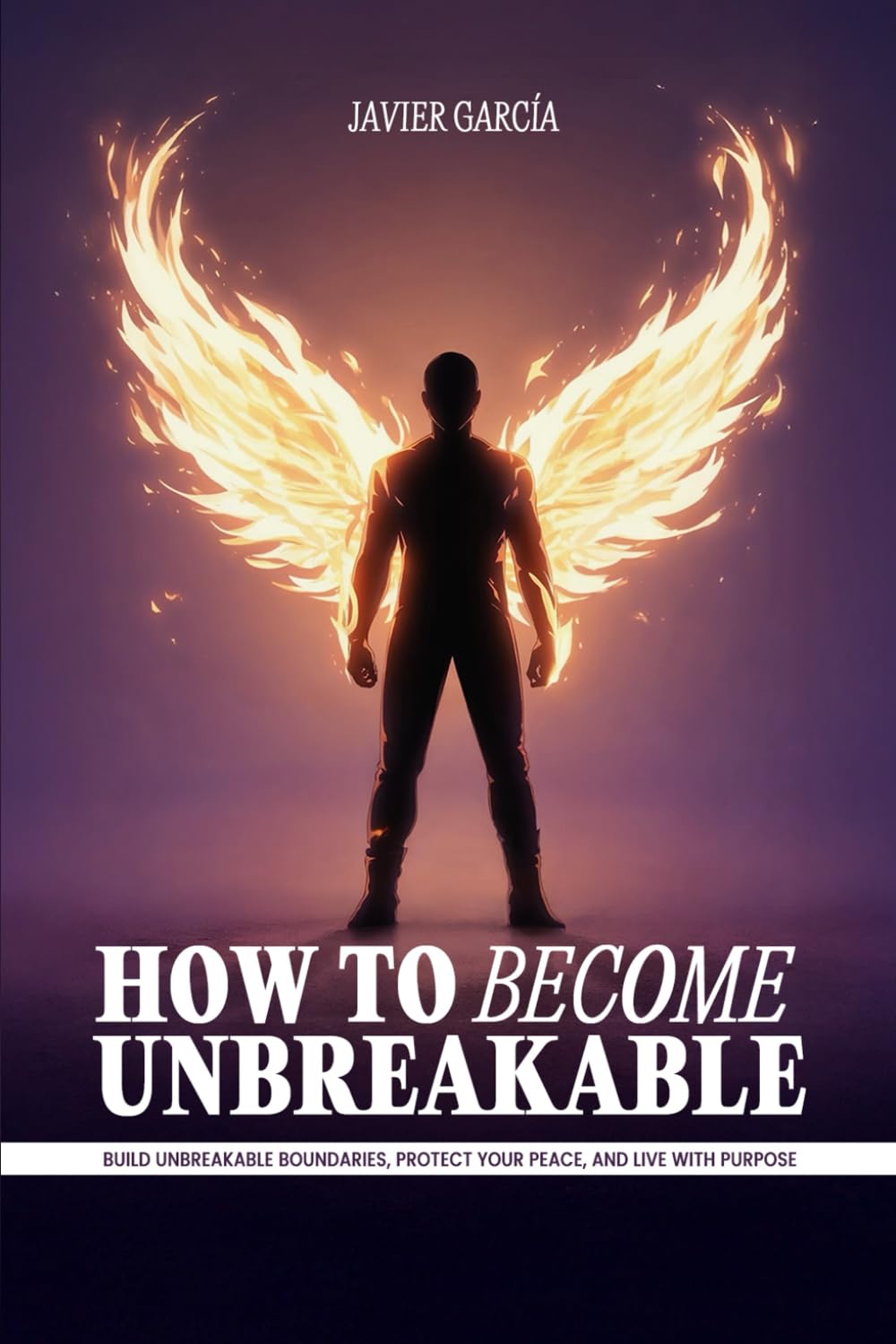 How to Become Unbreakable: Build Unbreakable Boundaries, Protect Your Peace, and Live with Purpose