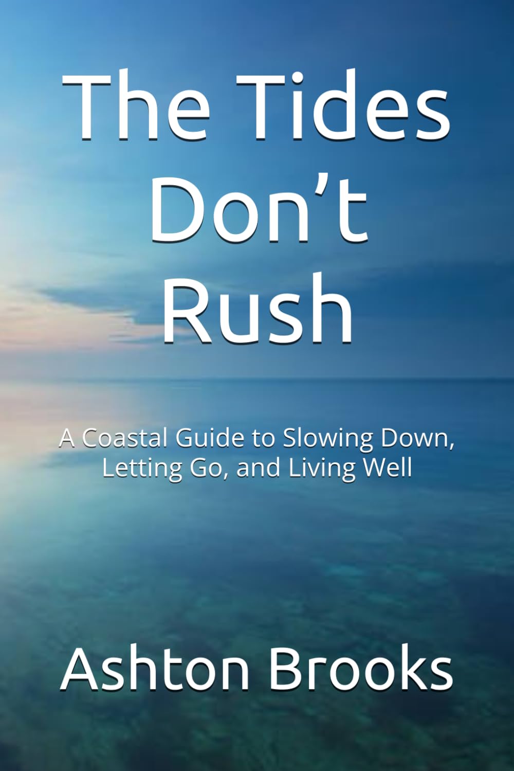 The Tides Don’t Rush: A Coastal Guide to Slowing Down, Letting Go, and Living Well