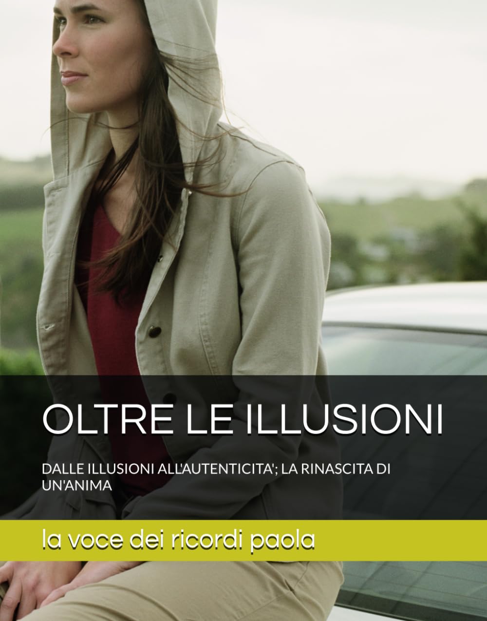 OLTRE LE ILLUSIONI: DALLE ILLUSIONI ALL'AUTENTICITA'; LA RINASCITA DI UN'ANIMA (INCONTRI DELL'ANIMA)