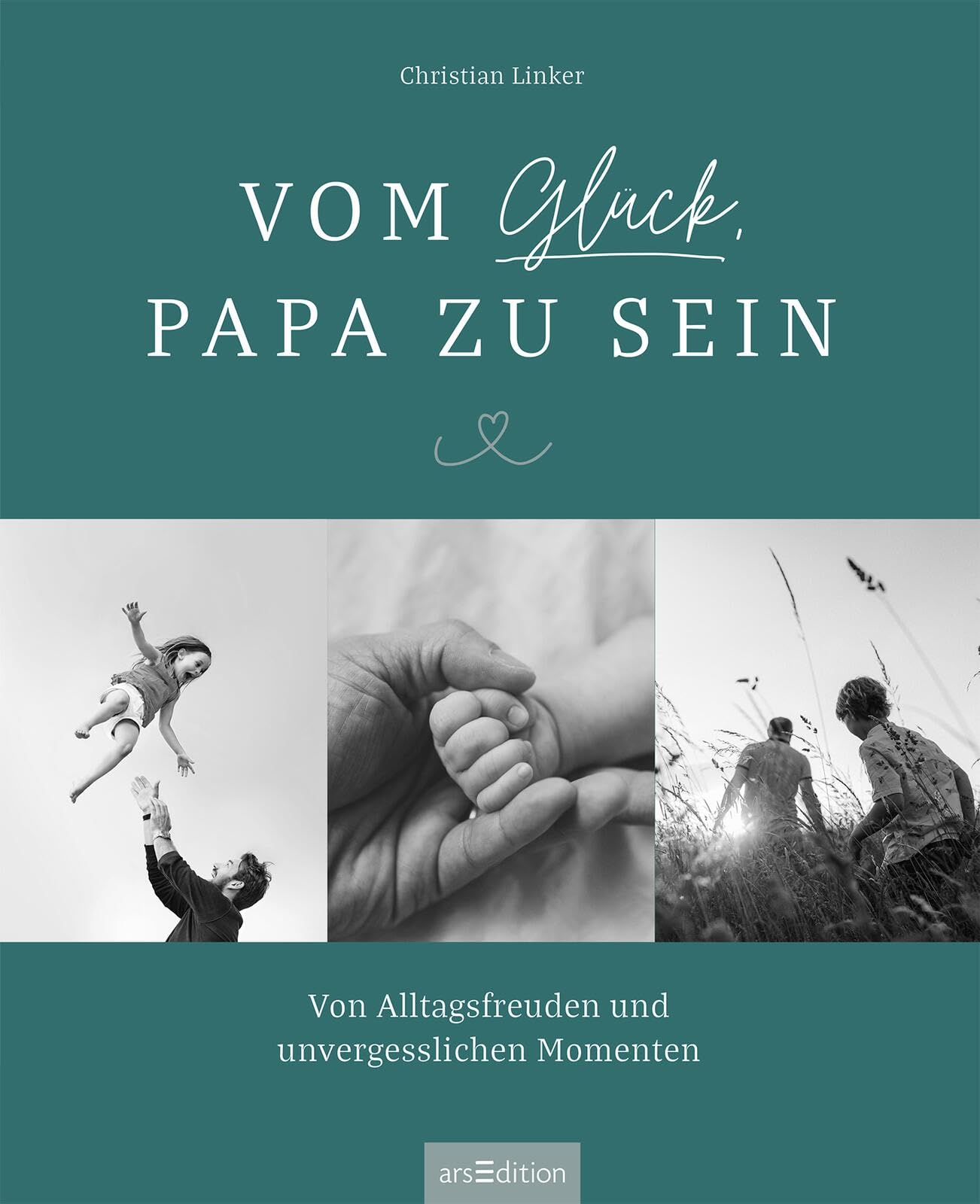 Vom Glück, Papa zu sein: Von Alltagsfreuden und unvergesslichen Momenten | Emotionales Coffeetable-Book für alle Väter, perfektes Geschenk – nicht nur zur Geburt