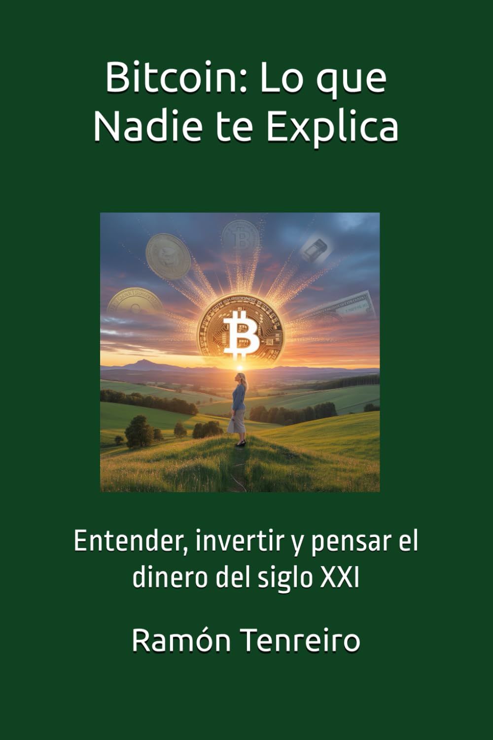 Bitcoin: Lo que Nadie te Explica: Entender, invertir y pensar el dinero del siglo XXI