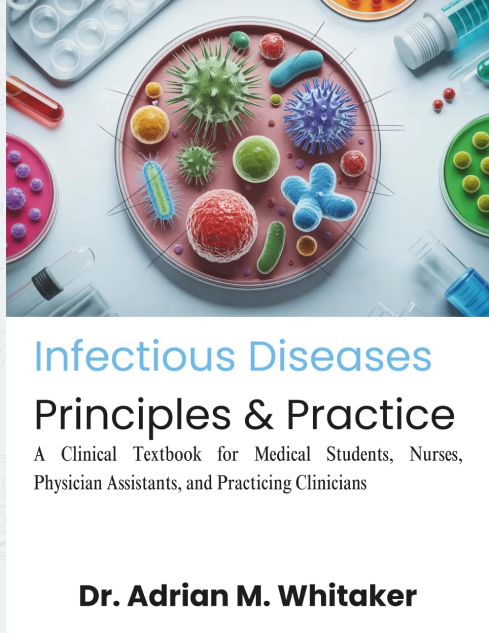 Infectious Diseases Principles & Practice: A Clinical Textbook for Medical Students, Nurses, Physician Assistants, and Practicing Clinicians