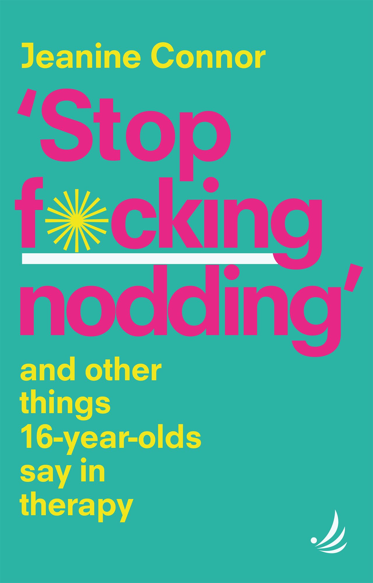 Stop F*cking Nodding: And other things 16 year olds  by Jeanine Connor PAPERBACK