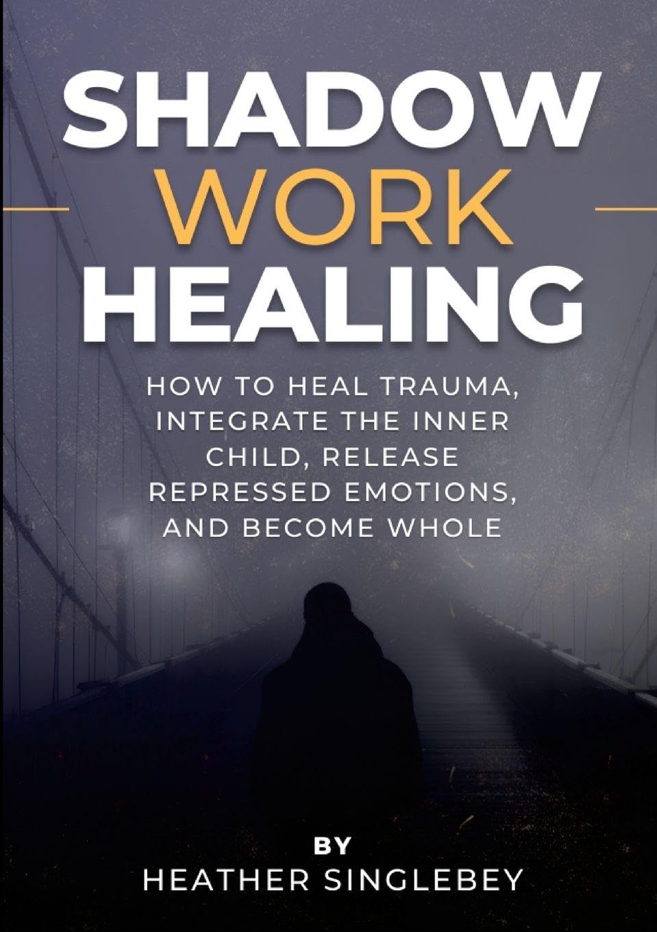 Shadow Work Healing: How to Heal Trauma, Integrate the Inner Child, Release Repressed Emotions, and Become Whole
