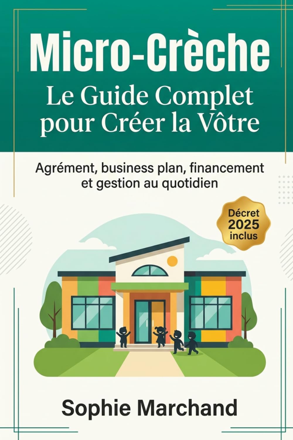 Micro-Crèche - Le Guide Complet pour Créer la Vôtre: Agrément, business plan, financement et gestion au quotidien — Le manuel pratique pour entrepreneurs de la petite enfance