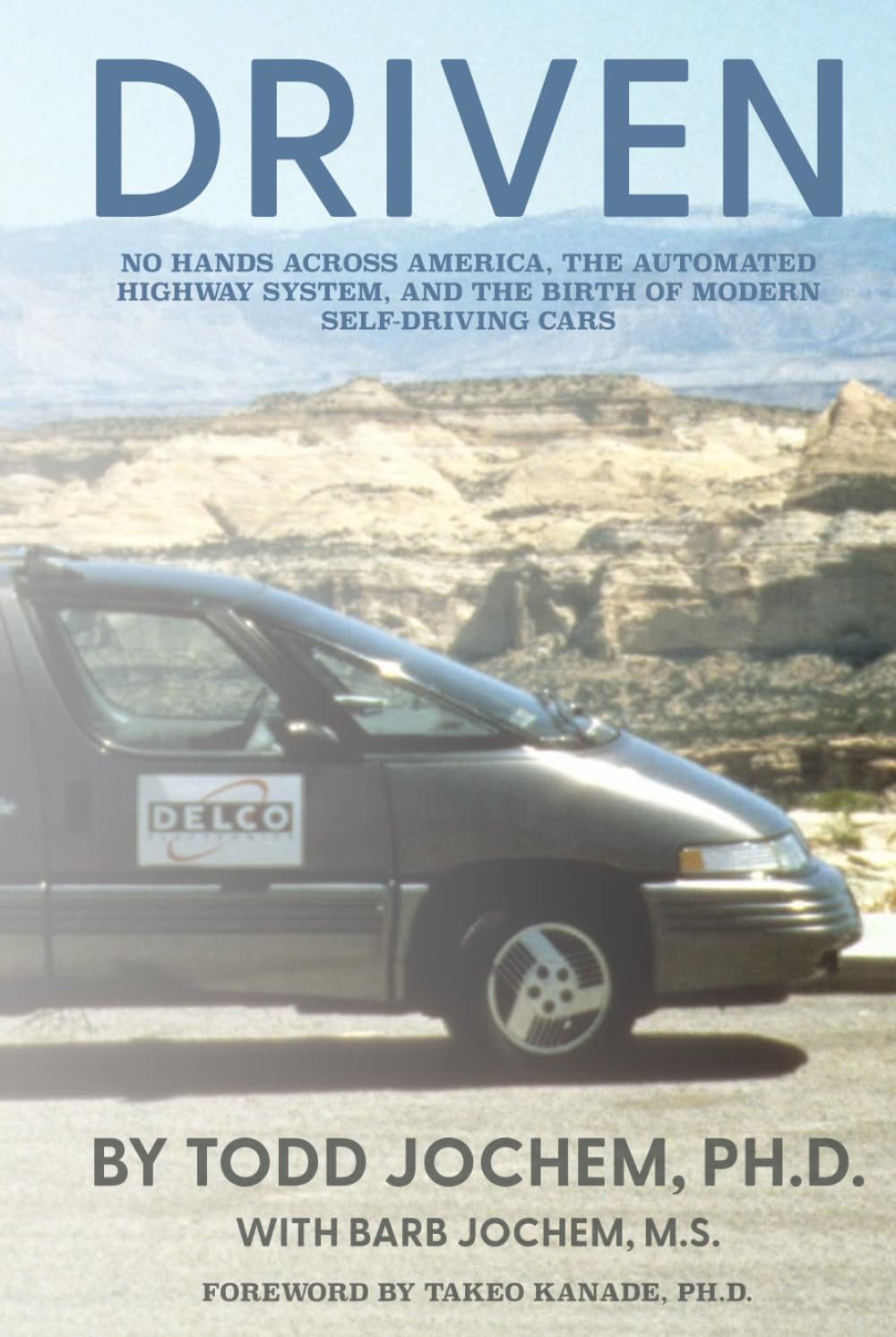 Driven: No Hands Across America, the Automated Highway System, and the Birth of Modern Self-Driving Cars (Dare to Be Great: A Life in Five Acts)