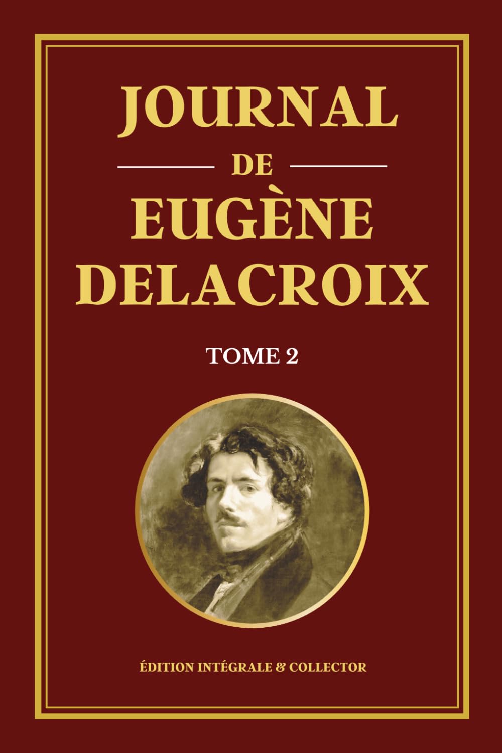 Journal de Eugène Delacroix - Tome 2 - Édition intégrale et collector: Réflexions artistiques, pensées créatives et confidences du maître du romantisme français