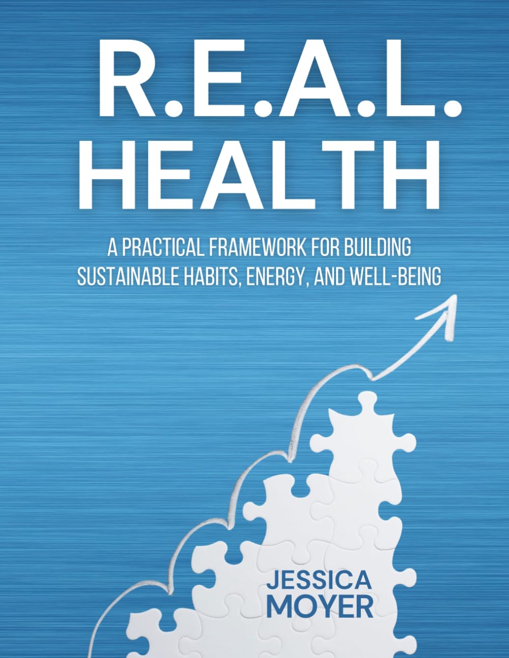 R.E.A.L. Health: A Practical Framework for Building Sustainable Habits, Energy, and Well-Being