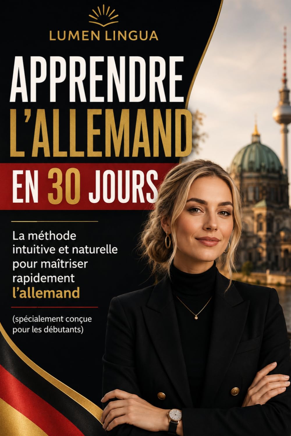 Apprendre l'Allemand en 30 Jours: La méthode intuitive et naturelle pour maîtriser rapidement l'Allemand (spécialement conçue pour les débutants)