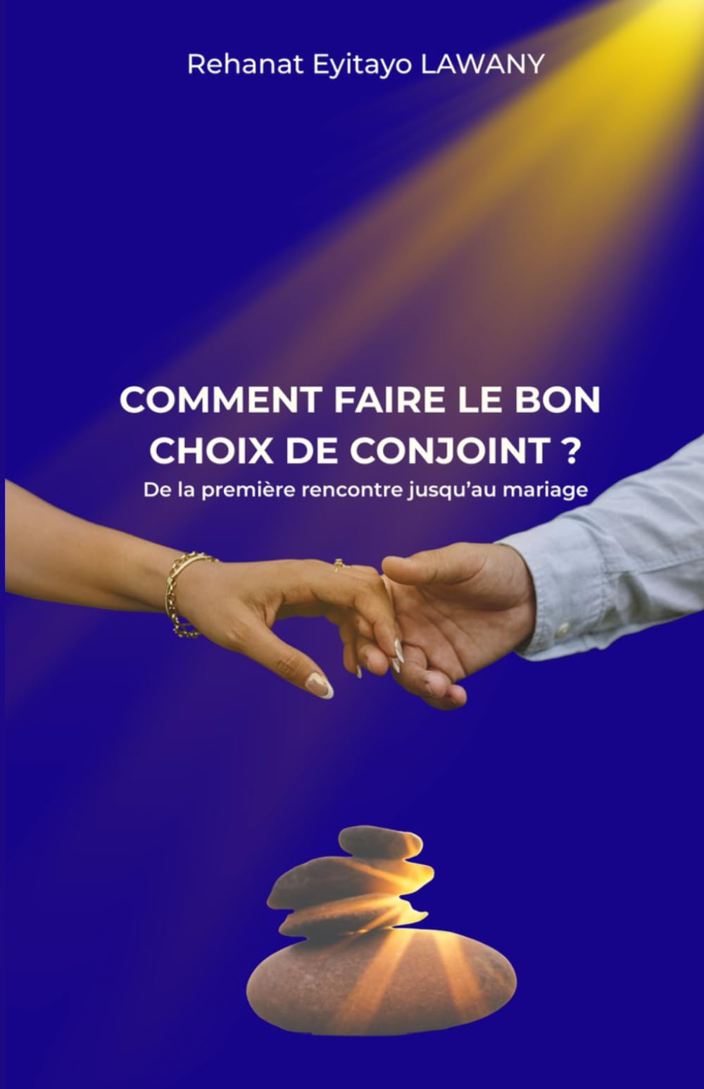 COMMENT FAIRE LE BON CHOIX DE CONJOINT: De la premiere rencontre jusqu'au mariage