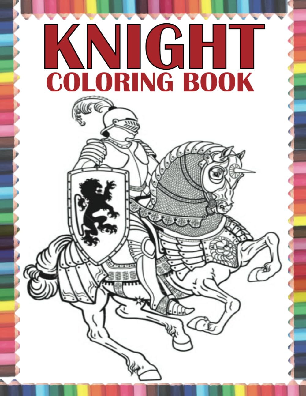 Knight Coloring Book: amazing book for adults and kids. Medieval knights with swords, armors and ancient weapons, and Warfare from the Middle Ages