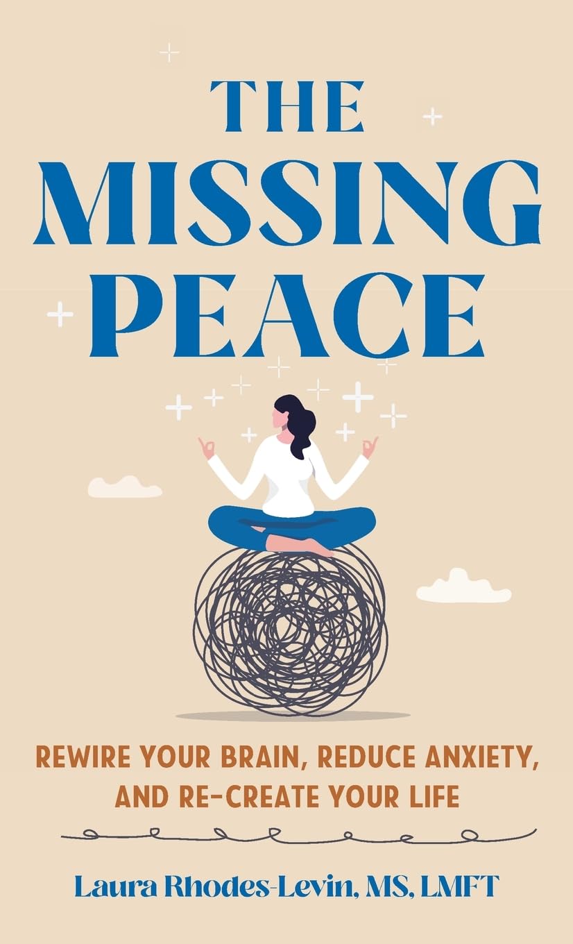 Laura Rhodes-LevinThe Missing Peace: Rewire Your Brain, Reduce Anxiety, and Re-Create Your Life
