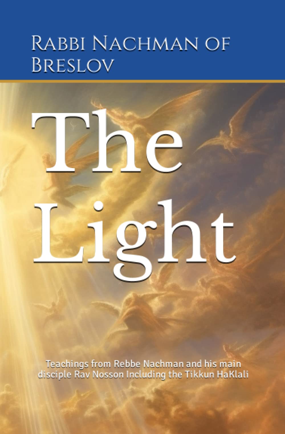The Light: Connecting to the Boire Olam: Teachings from Rebbe Nachman and his main disciple Rav Nosson Including the Tikkun HaKlali