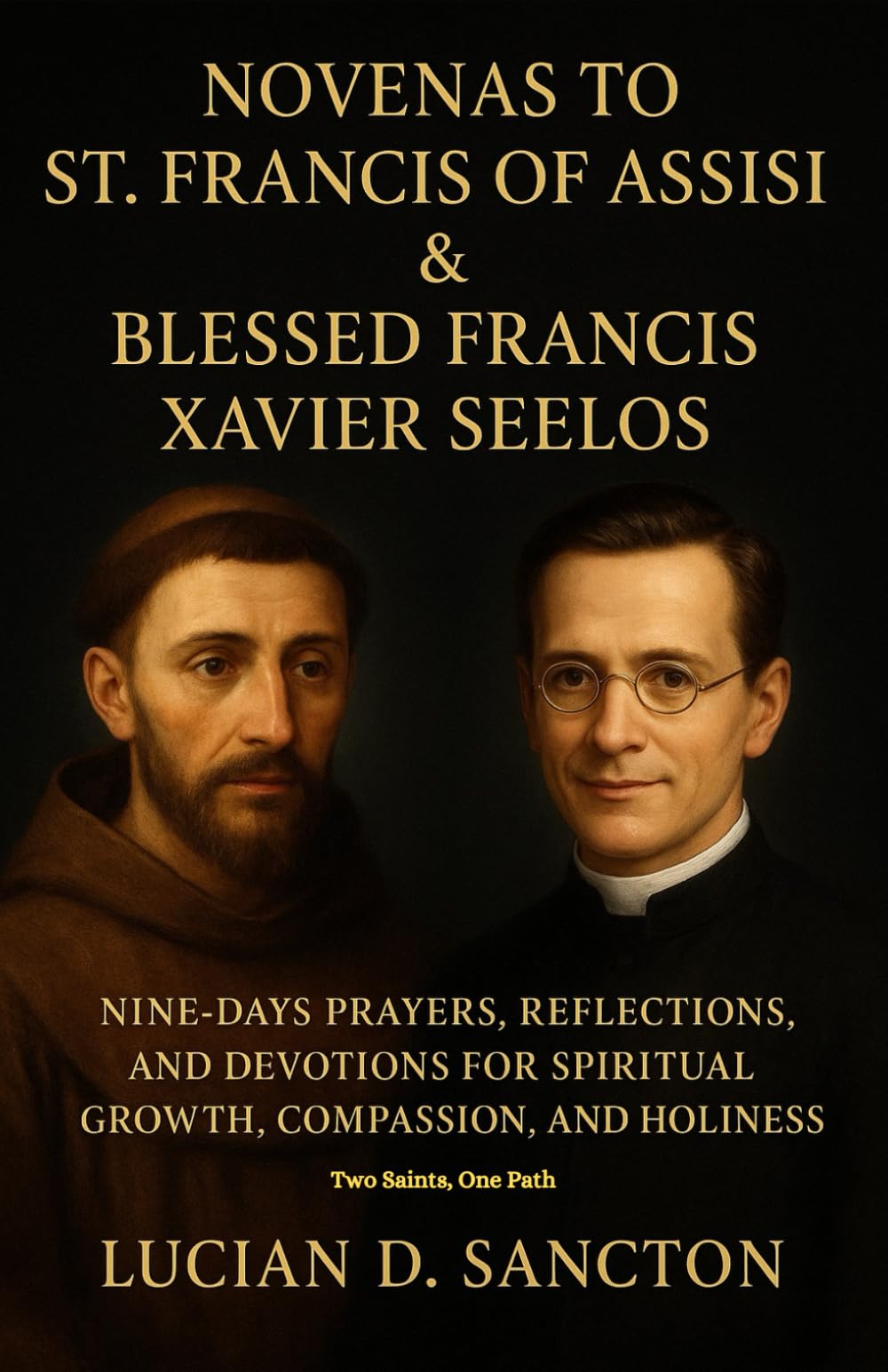 NOVENAS TO ST. FRANCIS OF ASSISI & BLESSED FRANCIS XAVIER SEELOS: NINE-DAYS PRAYERS, REFLECTIONS, AND DEVOTIONS FOR SPIRITUAL GROWTH, COMPASSION, AND