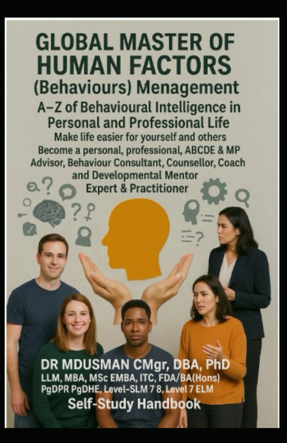 Global Master of Human Factors (Behaviours) Management: A–Z of Behavioural Intelligence in Personal and Professional Life" and make life easier for yourself and others. Self-Study Handbook