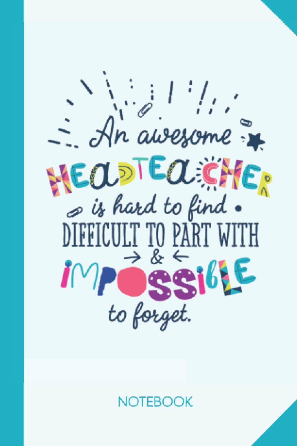 An awesome Headteacher is hard to find difficult to part with and impossible to forget: 6x9 Notebook, Great for Headteacher, Appreciation Gifts, End of Year, Retirement, Birthday or Thank You Gifts