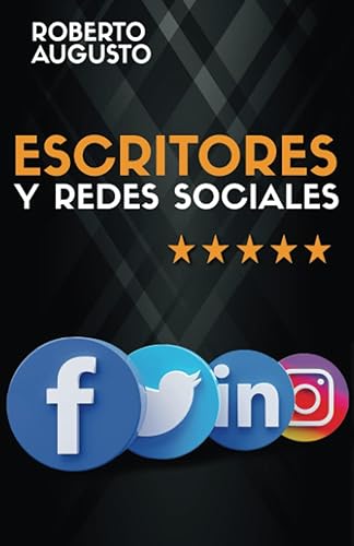 ESCRITORES Y REDES SOCIALES: Cómo usar las redes sociales para construir tu audiencia y triunfar como escritor (SERIE ESCRITOR DE ÉXITO)