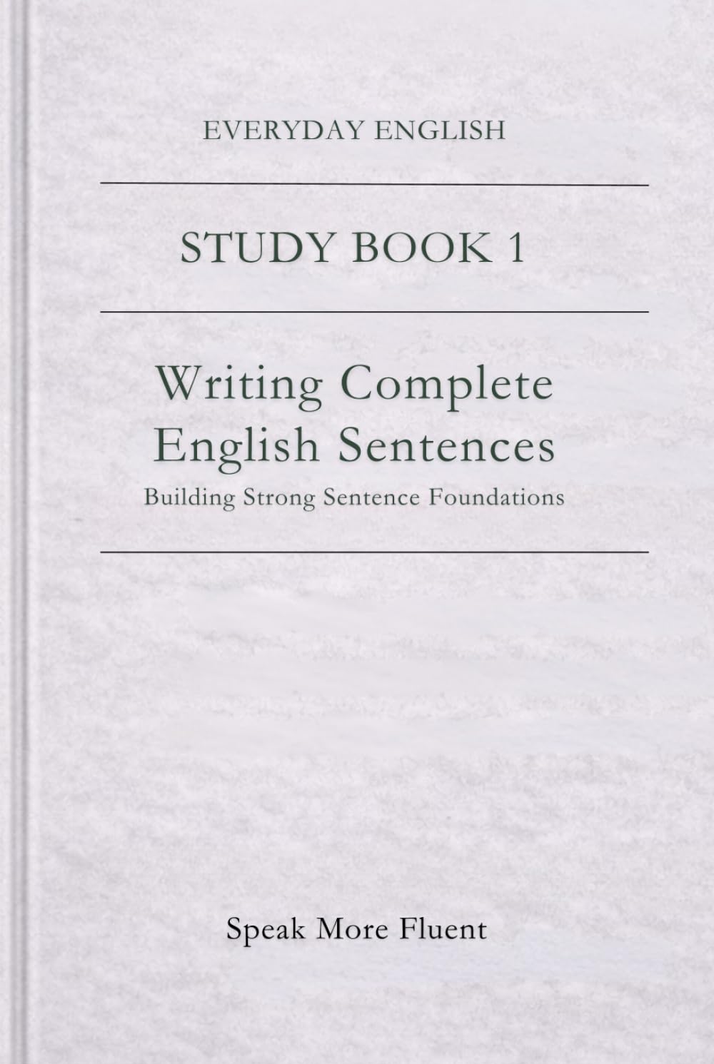 Everyday English: Writing Complete English Sentences: Building Strong Sentence Foundations (Everyday English – Study Book Series)
