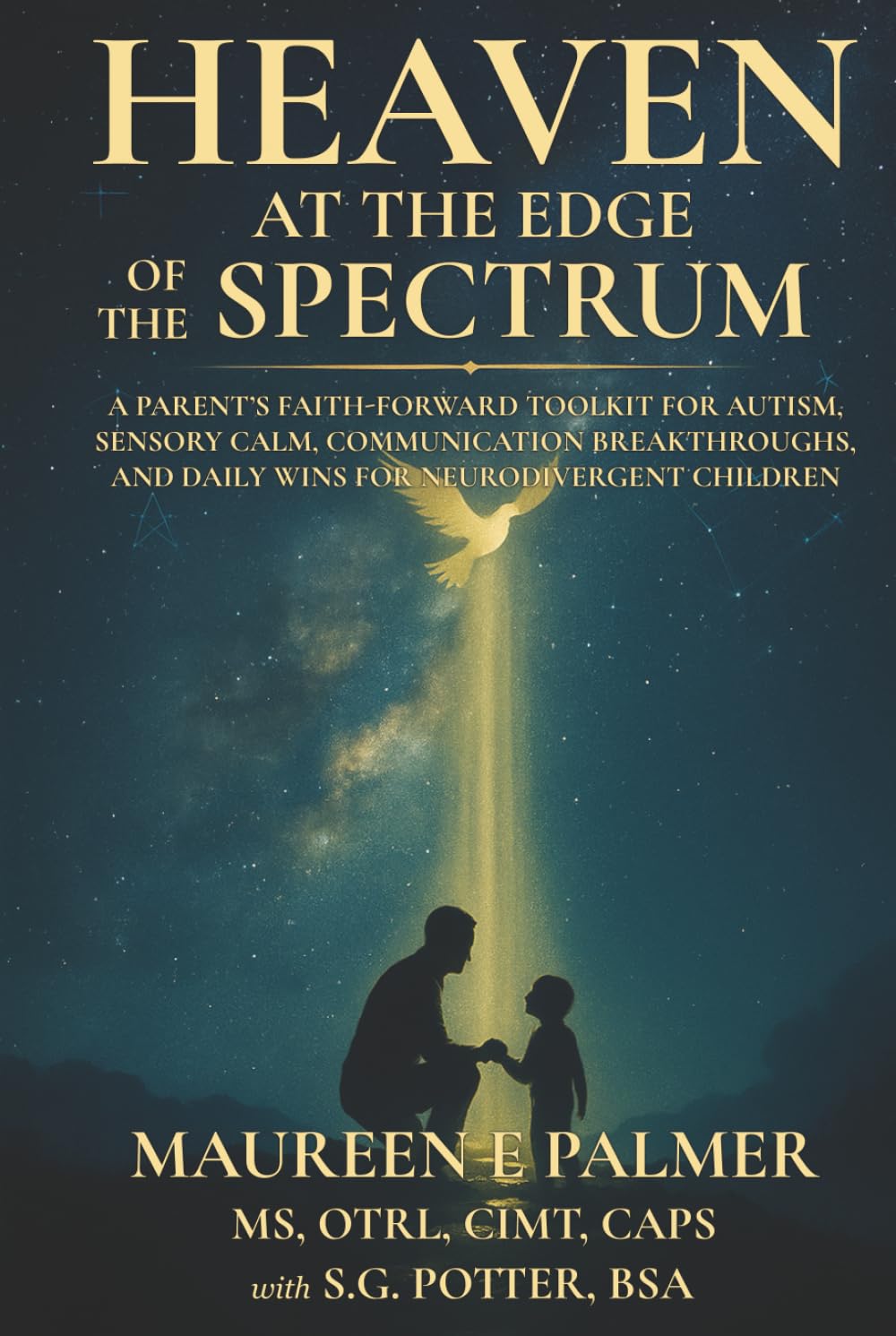 Heaven at the Edge of the Spectrum: A Parent's Faith-Forward Toolkit for Autism, Sensory Calm, Communication Breakthroughs, and Daily Wins for Neurodivergent Children