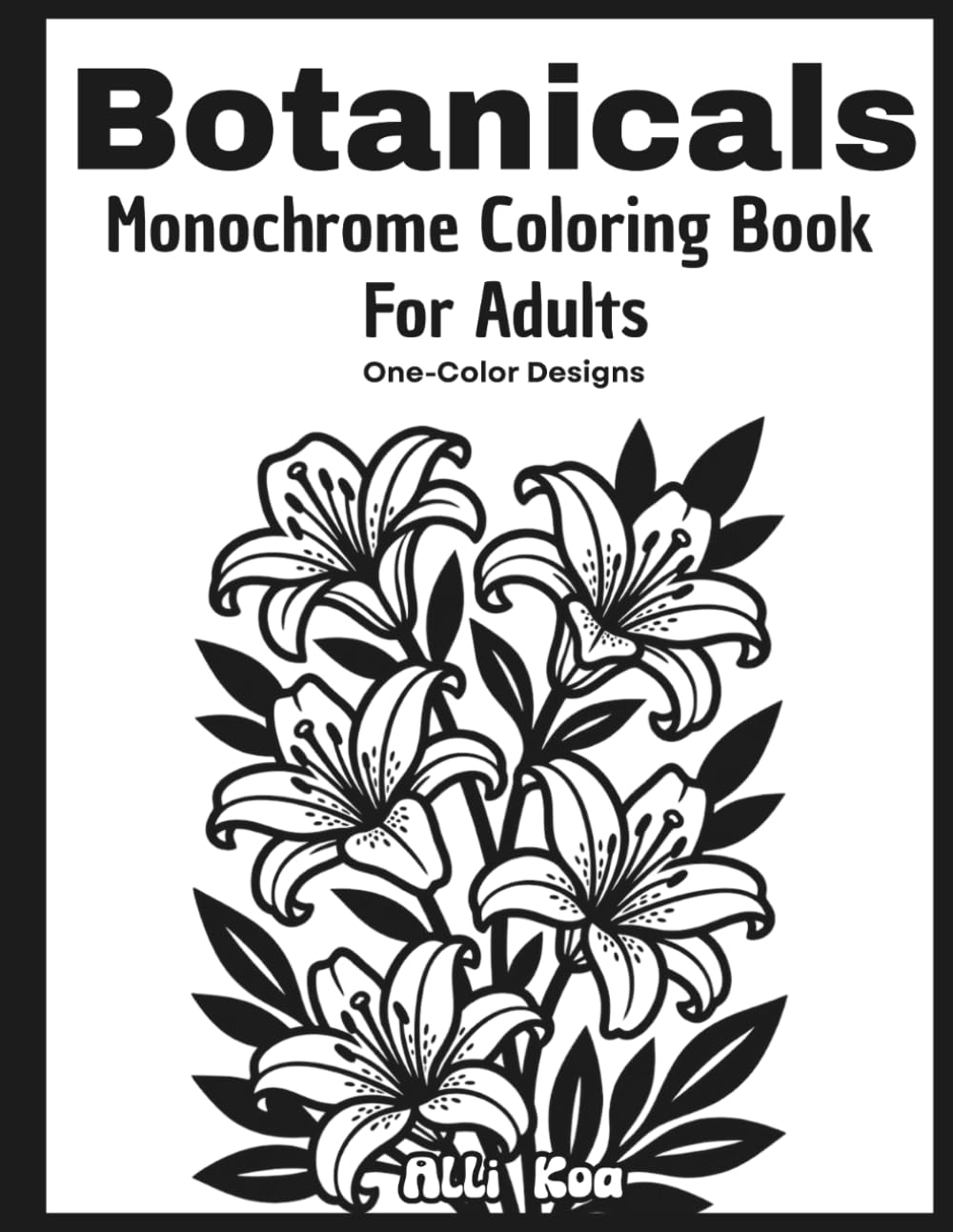 Botanicals Monochrome Coloring Book For Adults One-Color Designs: Bold and Easy Large Print Floral Illustrations for Stress Relief and Mindful ... Seniors (Monochrome Coloring Book Collection)