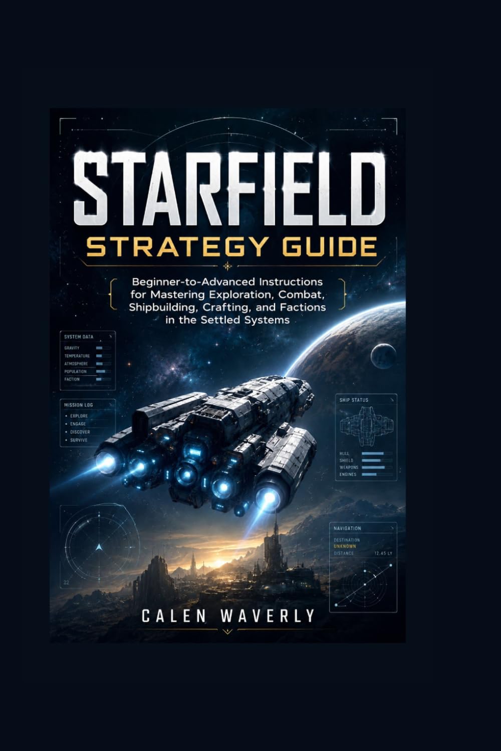 Starfield Strategy Guide: Beginner-to-Advanced Instructions for Mastering Exploration, Combat, Shipbuilding, Crafting, and Factions in the Settled Systems