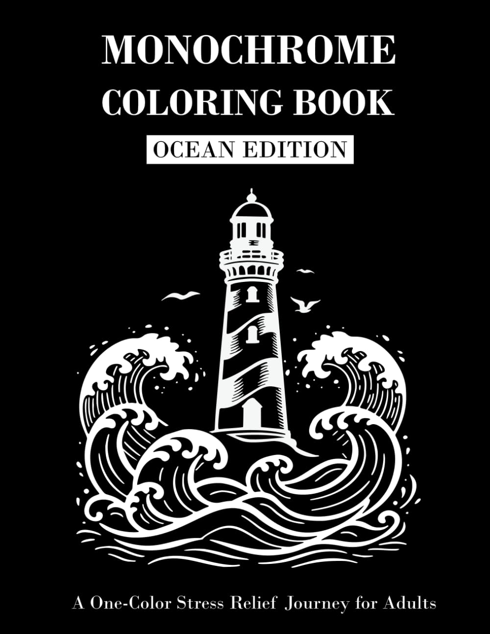 Monochrome Coloring Book Ocean Edition: Relaxing Ocean Designs for Stress Relief and Mindfulness for Teens and Adults