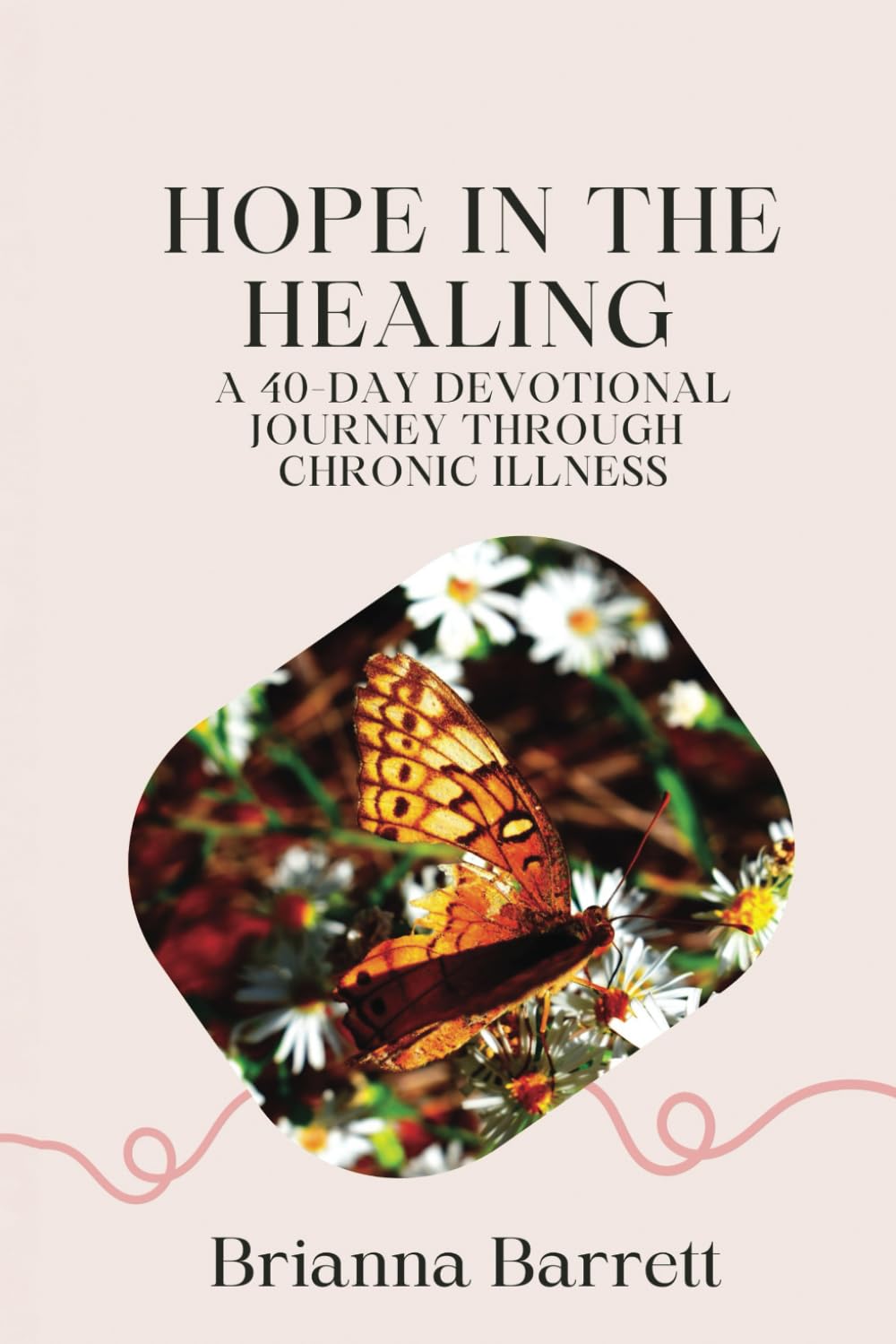 Hope in the Healing: A 40-Day Devotional Journey Through Chronic Illness